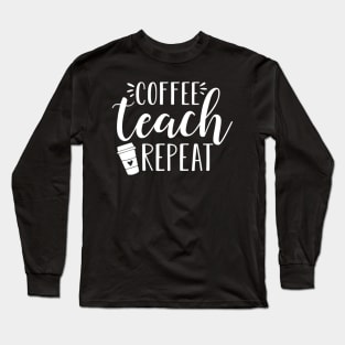 Womens Coffee Teach Repeat  Cute Coffee Lover Teacher Quote Long Sleeve T-Shirt